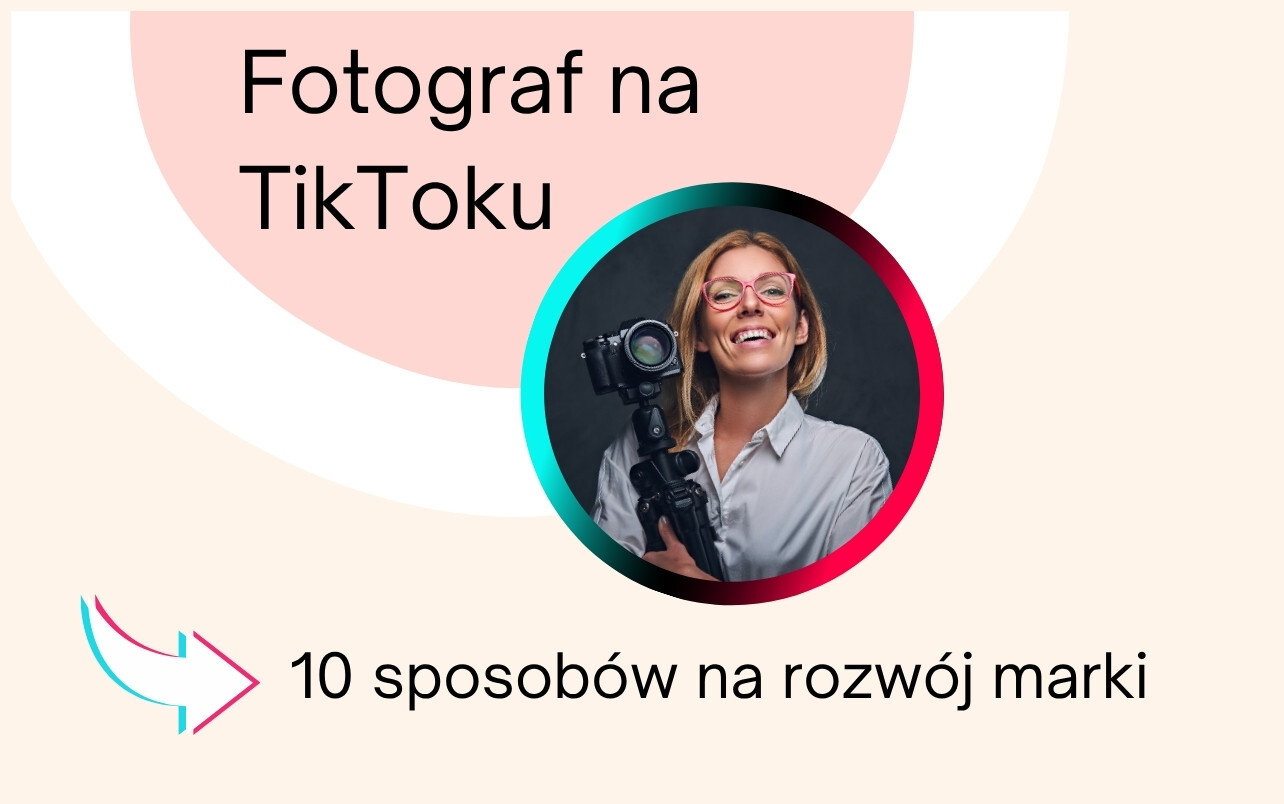 Fotograf na TikToku: 10 sposobów na rozwój marki